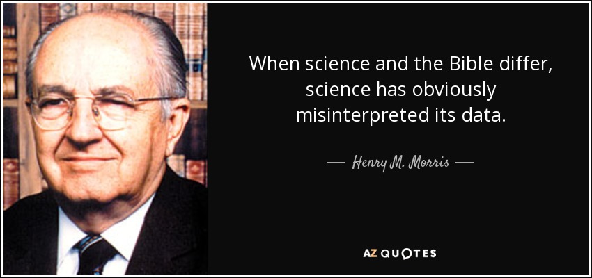 When science and the Bible differ, science has obviously misinterpreted its data. - Henry M. Morris