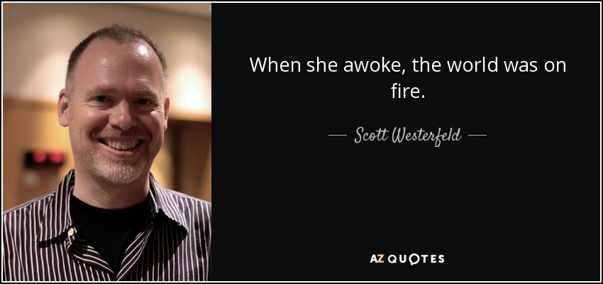 When she awoke, the world was on fire. - Scott Westerfeld