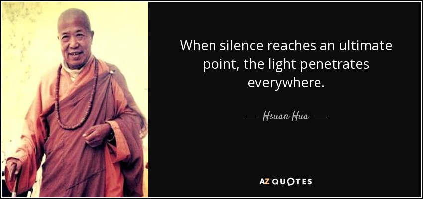 When silence reaches an ultimate point, the light penetrates everywhere. - Hsuan Hua