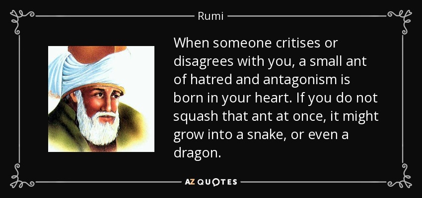When someone critises or disagrees with you, a small ant of hatred and anta...