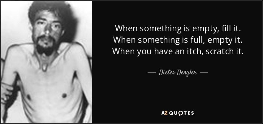 When something is empty, fill it. When something is full, empty it. When you have an itch, scratch it. - Dieter Dengler