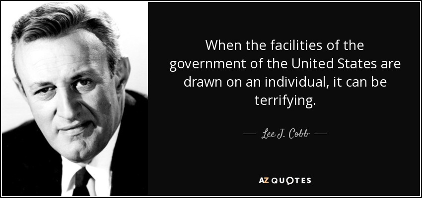 When the facilities of the government of the United States are drawn on an individual, it can be terrifying. - Lee J. Cobb
