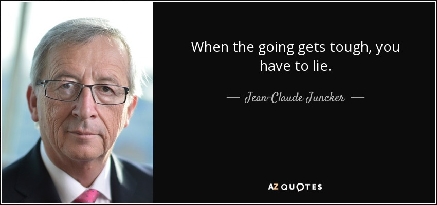 When the going gets tough, you have to lie. - Jean-Claude Juncker