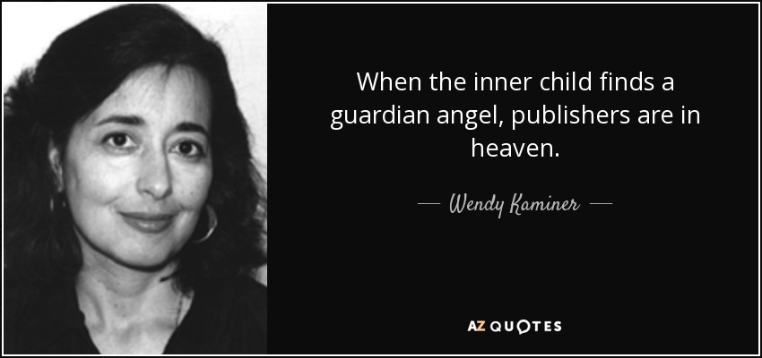 When the inner child finds a guardian angel, publishers are in heaven. - Wendy Kaminer