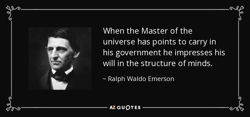 When the Master of the universe has points to carry in his government he impresses his will in the structure of minds. - Ralph Waldo Emerson