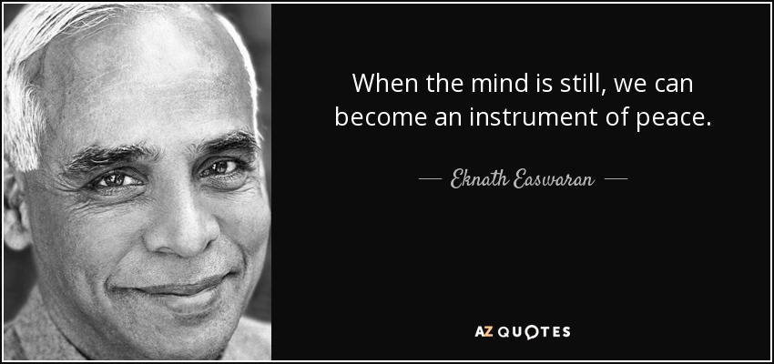 When the mind is still, we can become an instrument of peace. - Eknath Easwaran