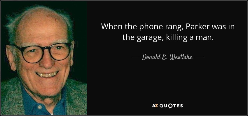 When the phone rang, Parker was in the garage, killing a man. - Donald E. Westlake