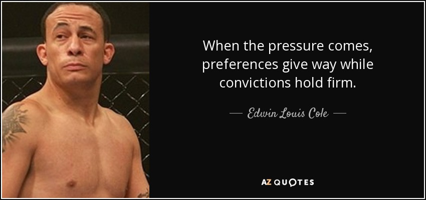 When the pressure comes, preferences give way while convictions hold firm. - Edwin Louis Cole