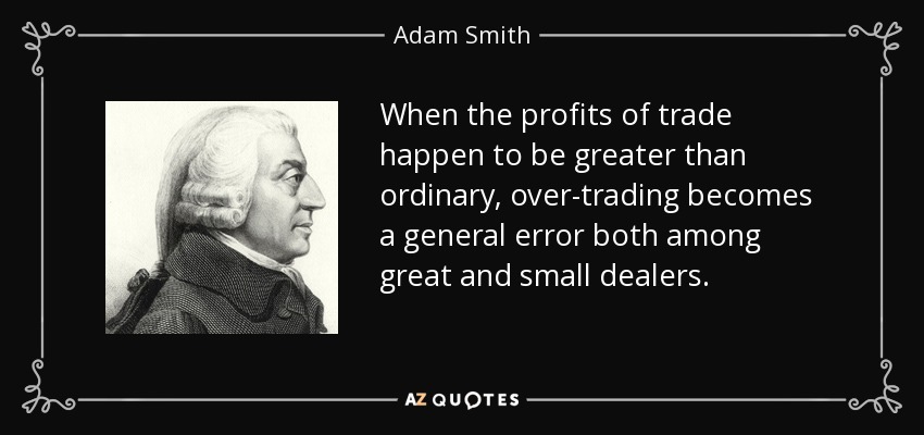 When the profits of trade happen to be greater than ordinary, over-trading becomes a general error both among great and small dealers. - Adam Smith