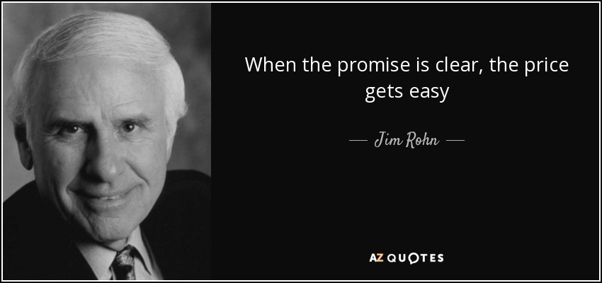When the promise is clear, the price gets easy - Jim Rohn
