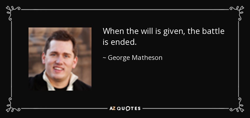When the will is given, the battle is ended. - George Matheson