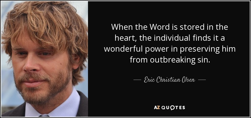 When the Word is stored in the heart, the individual finds it a wonderful power in preserving him from outbreaking sin. - Eric Christian Olsen