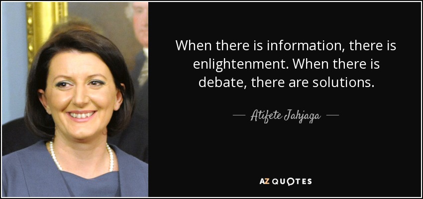When there is information, there is enlightenment. When there is debate, there are solutions. - Atifete Jahjaga