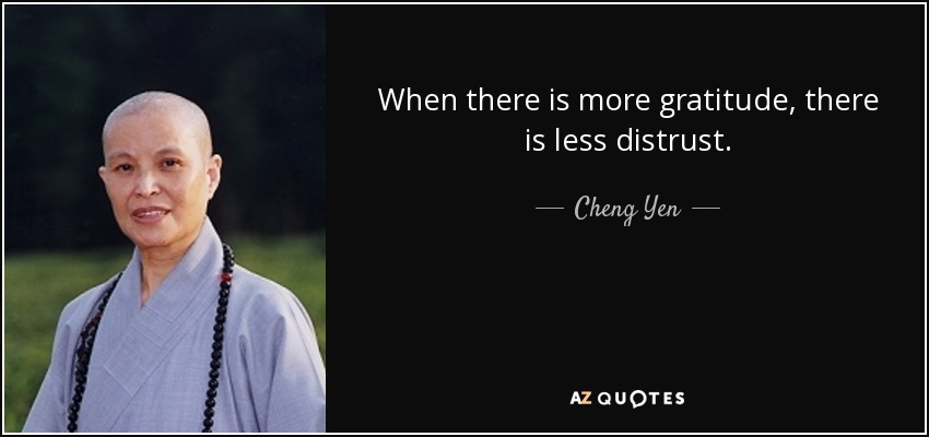 When there is more gratitude, there is less distrust. - Cheng Yen