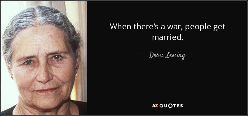 When there's a war, people get married. - Doris Lessing