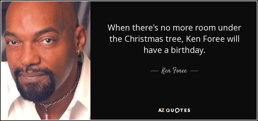 When there's no more room under the Christmas tree, Ken Foree will have a birthday. - Ken Foree