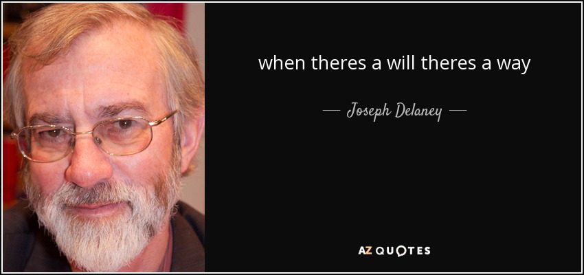 when theres a will theres a way - Joseph Delaney