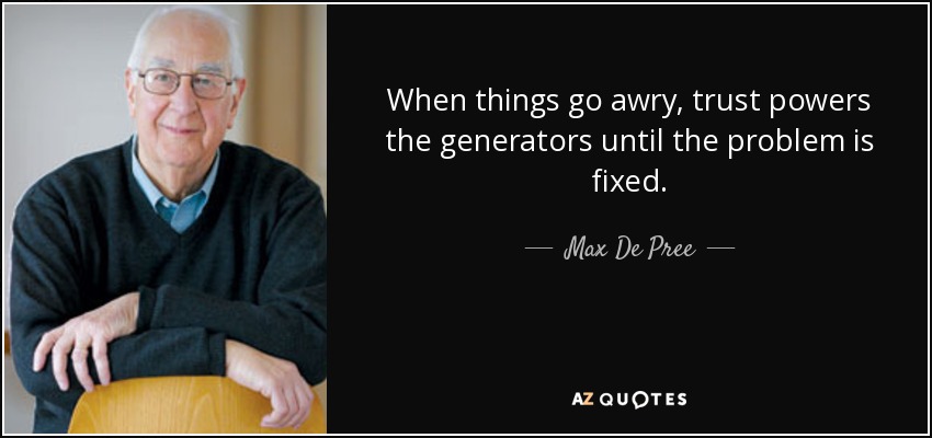 When things go awry, trust powers the generators until the problem is fixed. - Max De Pree