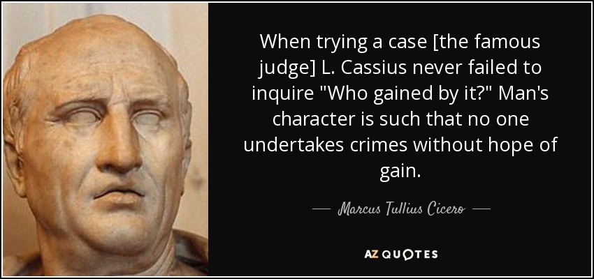 When trying a case [the famous judge] L. Cassius never failed to inquire 