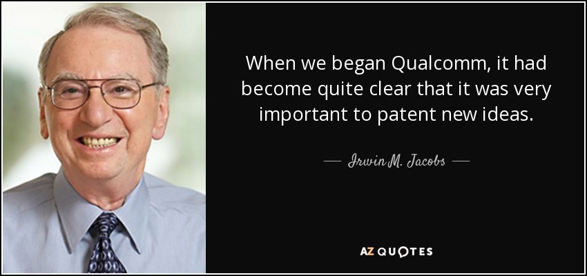 When we began Qualcomm, it had become quite clear that it was very important to patent new ideas. - Irwin M. Jacobs