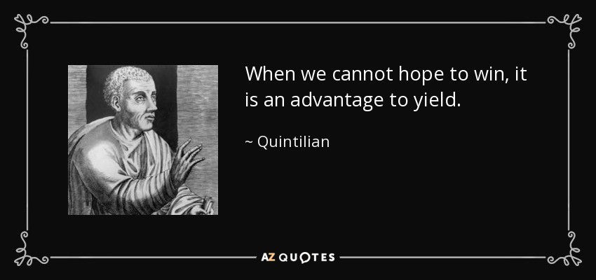When we cannot hope to win, it is an advantage to yield. - Quintilian