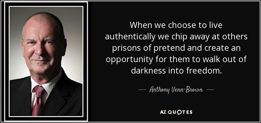 When we choose to live authentically we chip away at others prisons of pretend and create an opportunity for them to walk out of darkness into freedom. - Anthony Venn-Brown