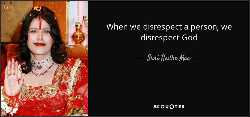When we disrespect a person, we disrespect God - Shri Radhe Maa