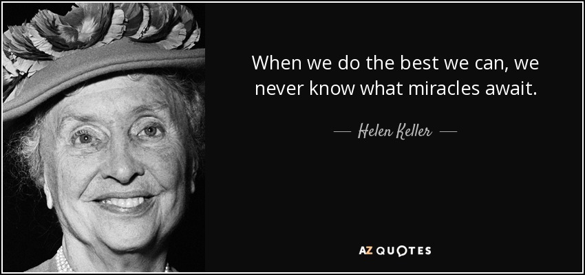 When we do the best we can, we never know what miracles await. - Helen Keller
