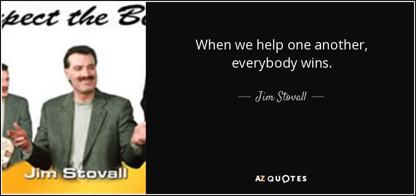When we help one another, everybody wins. - Jim Stovall