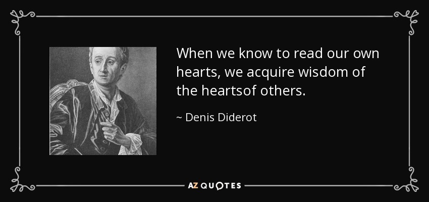 When we know to read our own hearts, we acquire wisdom of the heartsof others. - Denis Diderot