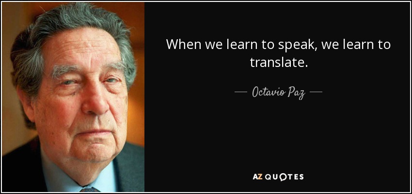 When we learn to speak, we learn to translate. - Octavio Paz