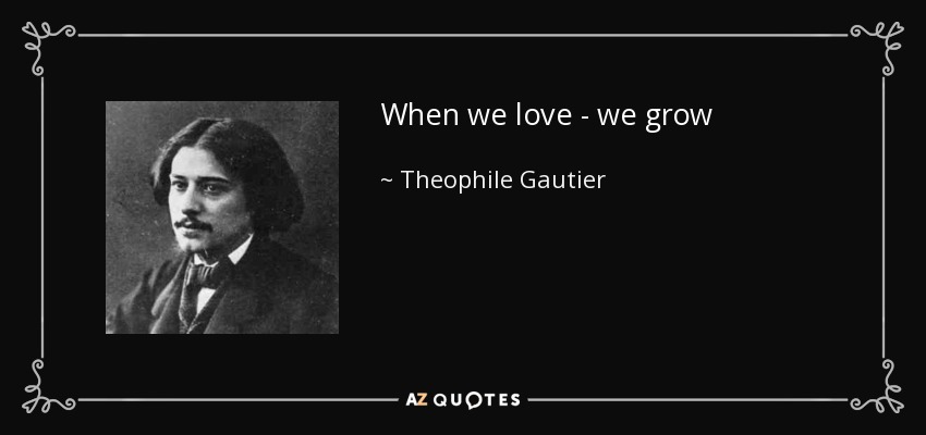 When we love - we grow - Theophile Gautier
