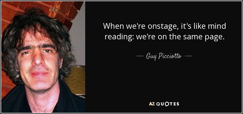 When we're onstage, it's like mind reading: we're on the same page. - Guy Picciotto