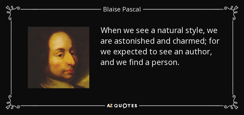 When we see a natural style, we are astonished and charmed; for we expected to see an author, and we find a person. - Blaise Pascal