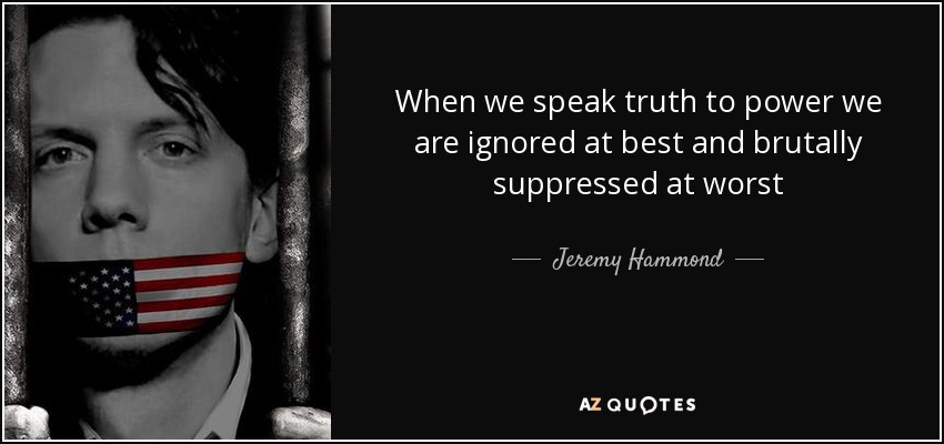 When we speak truth to power we are ignored at best and brutally suppressed at worst - Jeremy Hammond