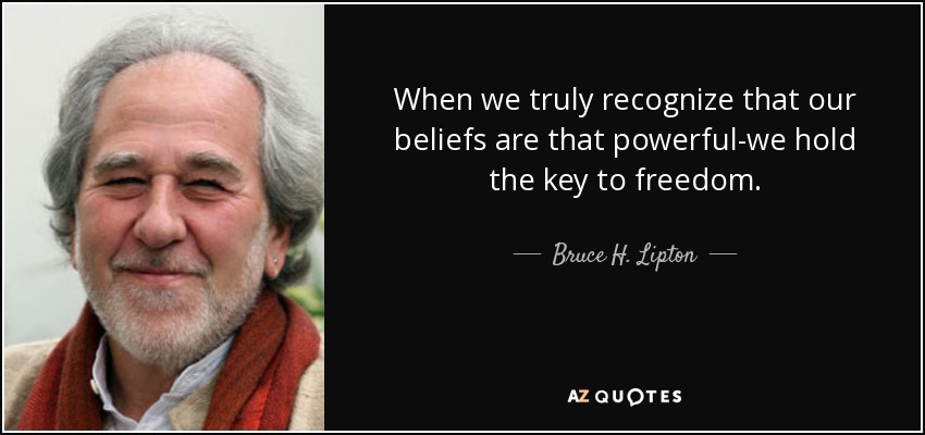 When we truly recognize that our beliefs are that powerful-we hold the key to freedom. - Bruce H. Lipton