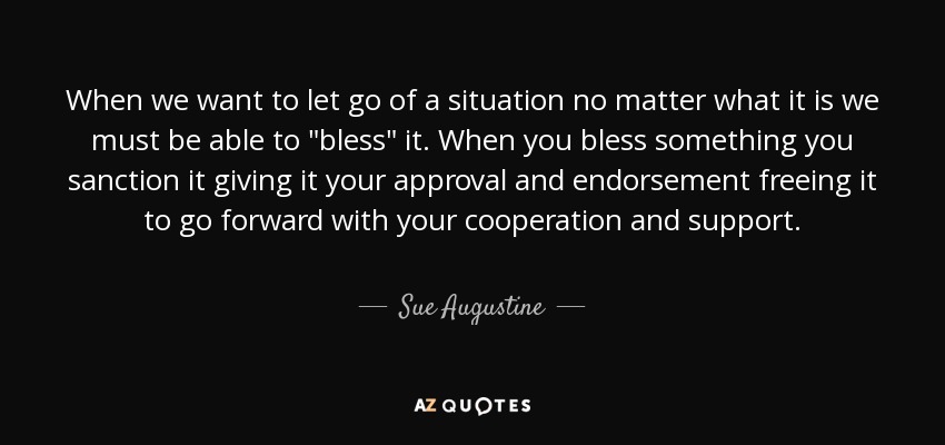 When we want to let go of a situation no matter what it is we must be able to 