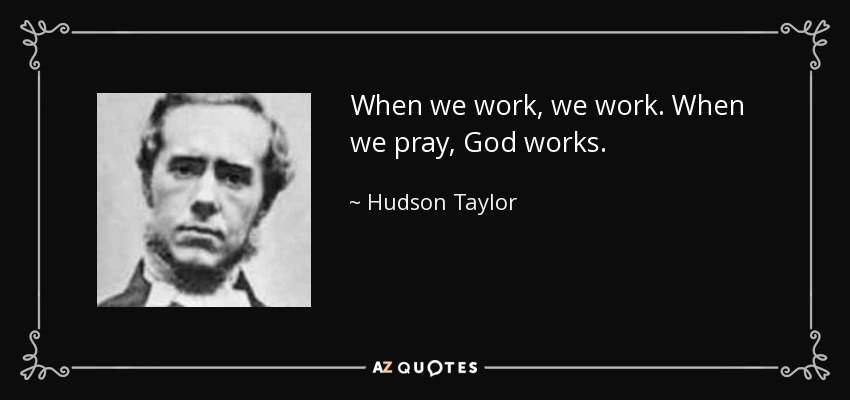 quote when we work we work when we pray god works hudson taylor 131 11 22