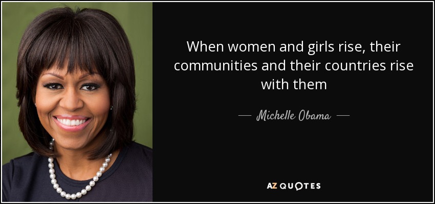 When women and girls rise, their communities and their countries rise with them - Michelle Obama