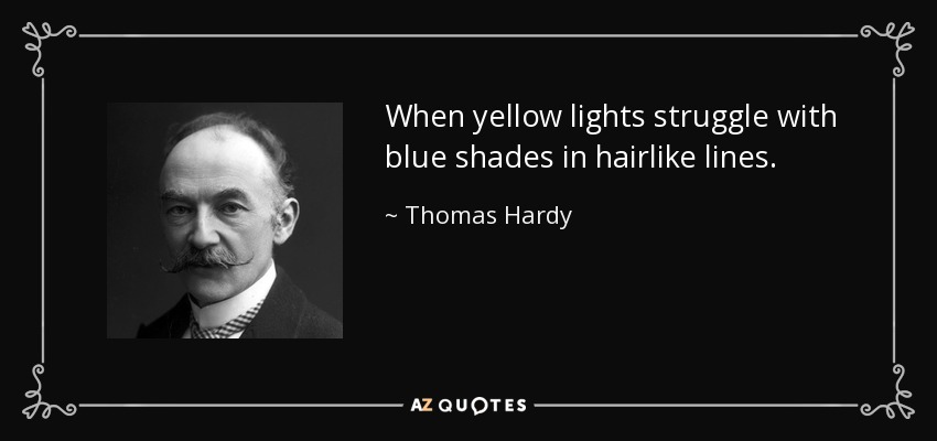 When yellow lights struggle with blue shades in hairlike lines. - Thomas Hardy