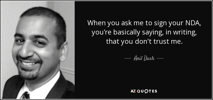 When you ask me to sign your NDA, you're basically saying, in writing, that you don't trust me. - Anil Dash