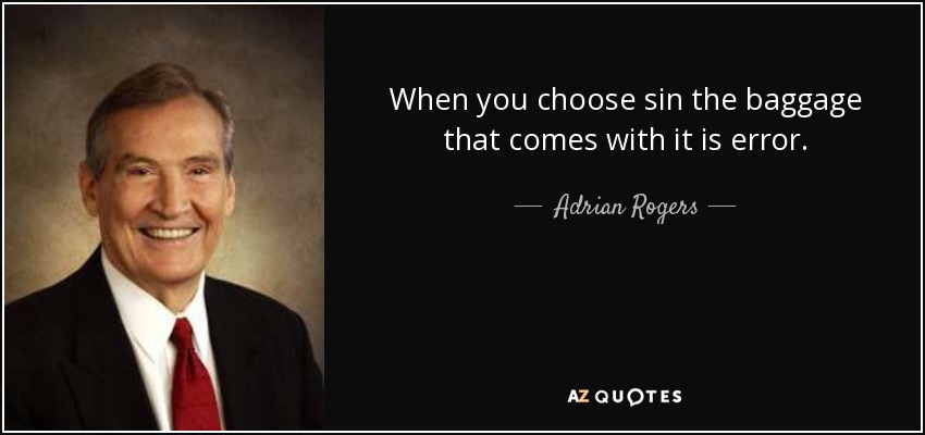When you choose sin the baggage that comes with it is error. - Adrian Rogers