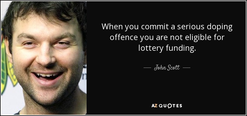When you commit a serious doping offence you are not eligible for lottery funding. - John Scott