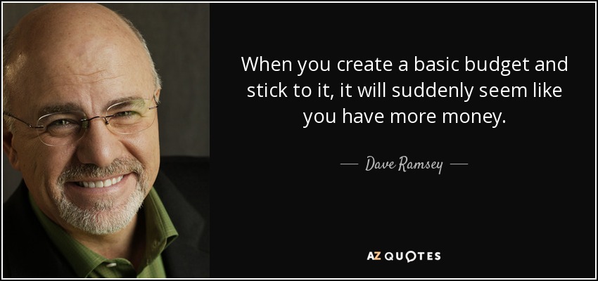 When you create a basic budget and stick to it, it will suddenly seem like you have more money. - Dave Ramsey