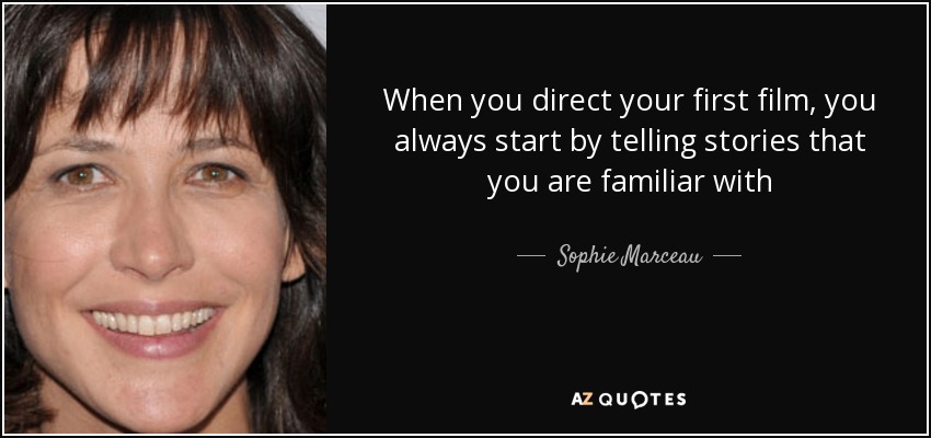 When you direct your first film, you always start by telling stories that you are familiar with - Sophie Marceau