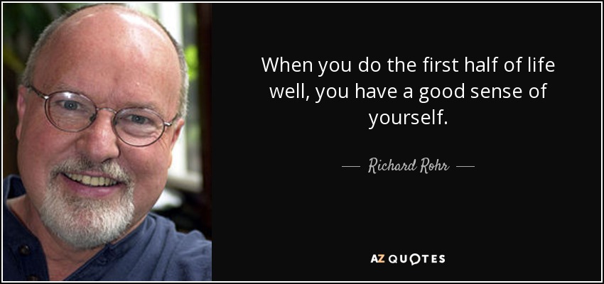 When you do the first half of life well, you have a good sense of yourself. - Richard Rohr