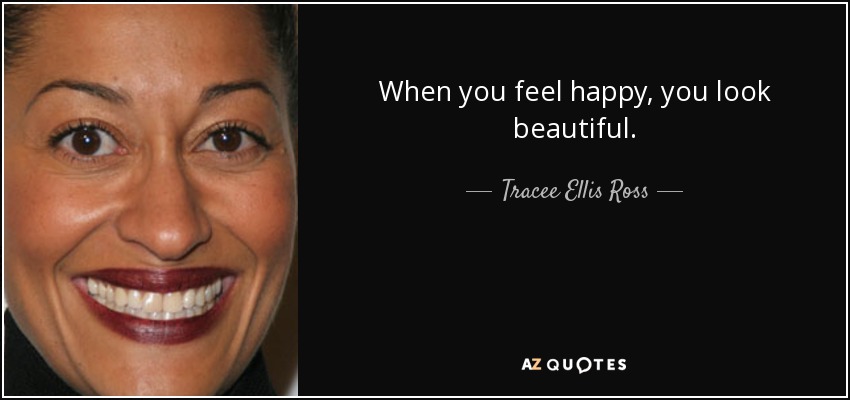 When you feel happy, you look beautiful. - Tracee Ellis Ross