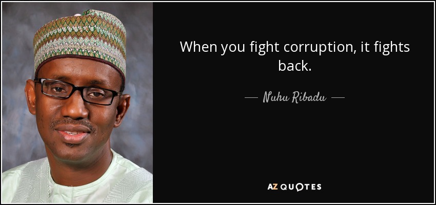 When you fight corruption, it fights back. - Nuhu Ribadu