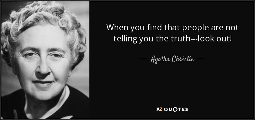 When you find that people are not telling you the truth---look out! - Agatha Christie