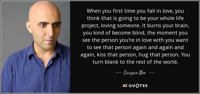 Gaspar Noe Quote When You First Time You Fall In Love You Think